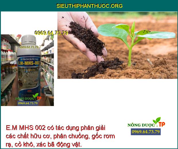 E.M MHS 002 có tác dụng phân giải các chất hữu cơ, phân chuồng, gốc rơm rạ, cỏ khô, xác bã động vật.