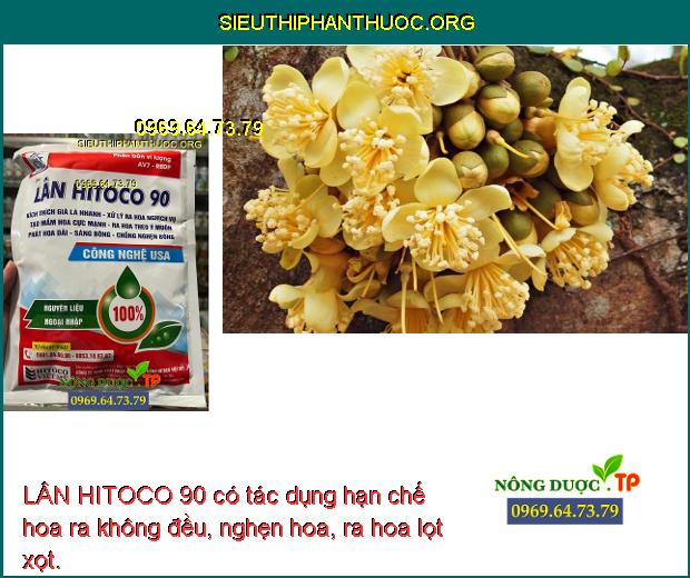 LÂN HITOCO 90 có tác dụng hạn chế hoa ra không đều, nghẹn hoa, ra hoa lọt xọt.