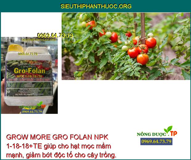 GROW MORE GRO FOLAN NPK 1-18-18+TE giúp cho hạt mọc mầm mạnh, giảm bớt độc tố cho cây trồng.