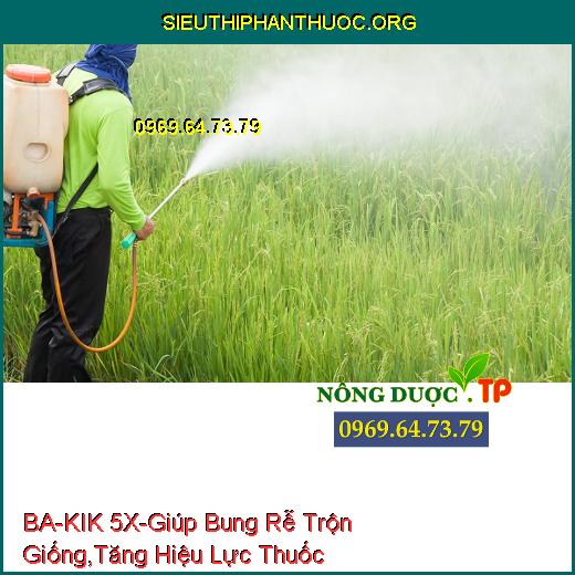 BA-KIK 5X - Giúp Bung Rễ Khi Trộn Giống, Tăng Hiệu Lực Thuốc Trừ Sâu, Trừ Bệnh