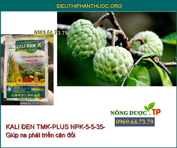 KALI ĐEN TMK-PLUS NPK-5-5-35-KÍCH THÍCH TĂNG TRƯỞNG,ĐÒNG TO KHỎE,CHỐNG RỤNG HẠT