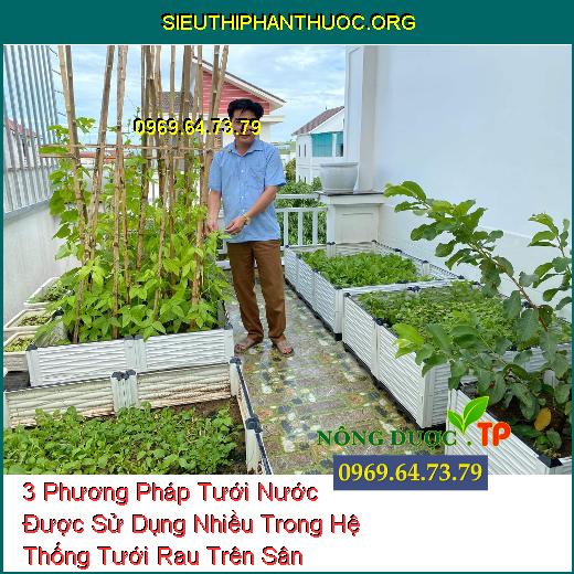 3 Phương Pháp Tưới Nước Được Sử Dụng Nhiều Trong Hệ Thống Tưới Rau Trên Sân Thượng.