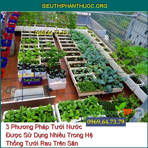 3 Phương Pháp Tưới Nước Được Sử Dụng Nhiều Trong Hệ Thống Tưới Rau Trên Sân Thượng.