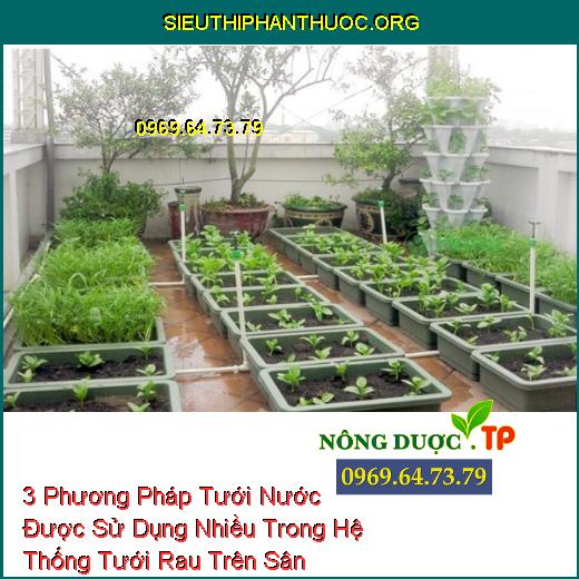 3 Phương Pháp Tưới Nước Được Sử Dụng Nhiều Trong Hệ Thống Tưới Rau Trên Sân Thượng.