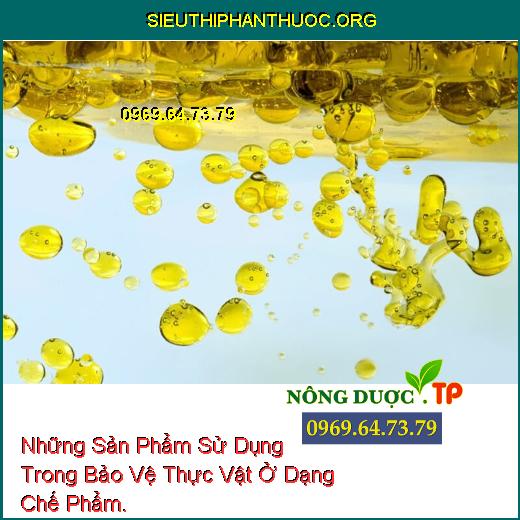 Những Sản Phẩm Sử Dụng Trong Bảo Vệ Thực Vật Ở Dạng Chế Phẩm.