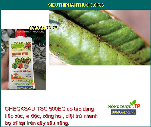 CHECKSAU TSC 500EC có tác dụng tiếp xúc, vị độc, xông hơi, diệt trừ nhanh bọ trĩ hại trên cây sầu riêng.