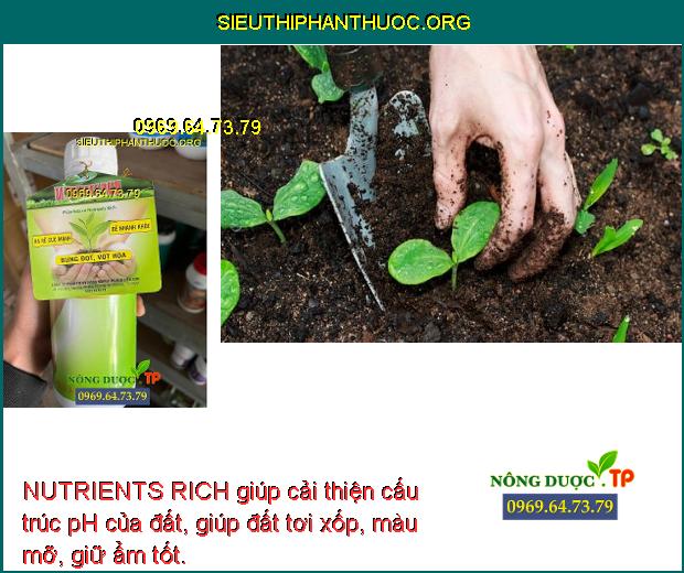 NUTRIENTS RICH giúp cải thiện cấu trúc pH của đất, giúp đất tơi xốp, màu mỡ, giữ ẩm tốt.