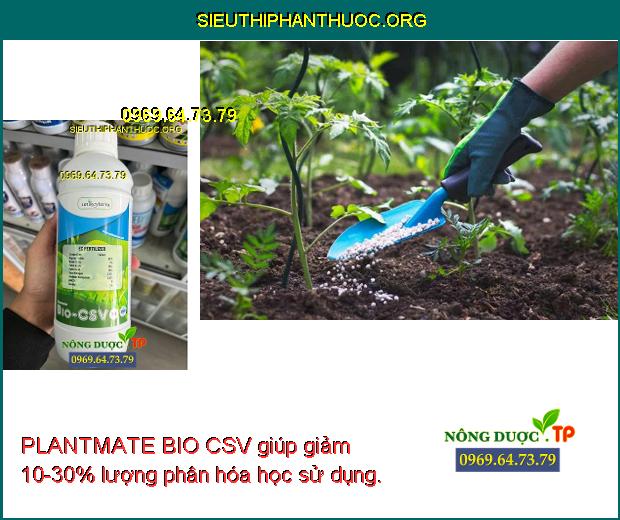 PLANTMATE BIO CSV giúp giảm 10-30% lượng phân hóa học sử dụng.