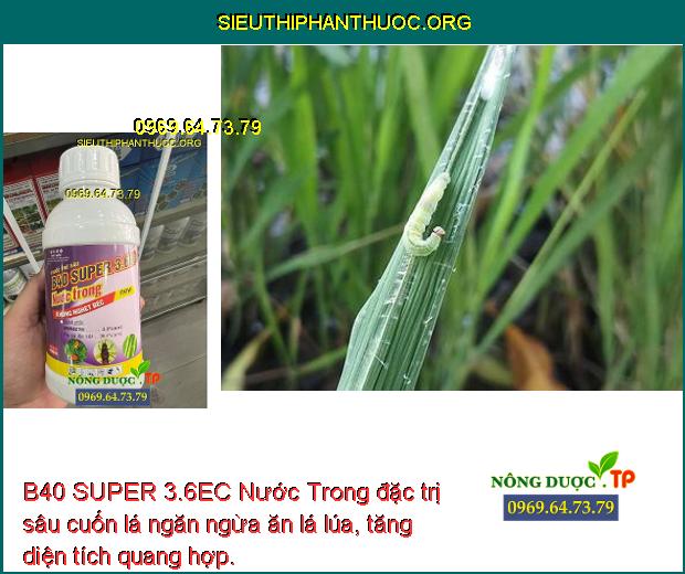 B40 SUPER 3.6EC Nước Trong đặc trị sâu cuốn lá ngăn ngừa ăn lá lúa, tăng diện tích quang hợp.