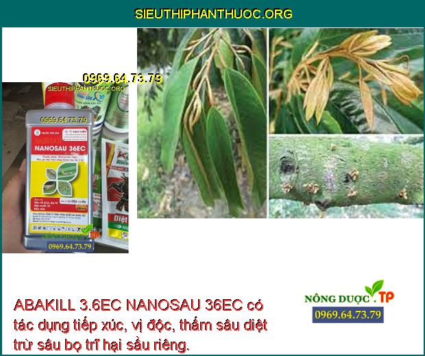 ABAKILL 3.6EC NANOSAU 36EC có tác dụng tiếp xúc, vị độc, thấm sâu diệt trừ sâu bọ trĩ hại sầu riêng.