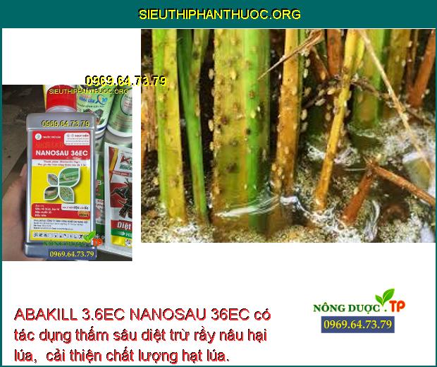 ABAKILL 3.6EC NANOSAU 36EC có tác dụng thấm sâu diệt trừ rầy nâu hại lúa,  cải thiện chất lượng hạt lúa.