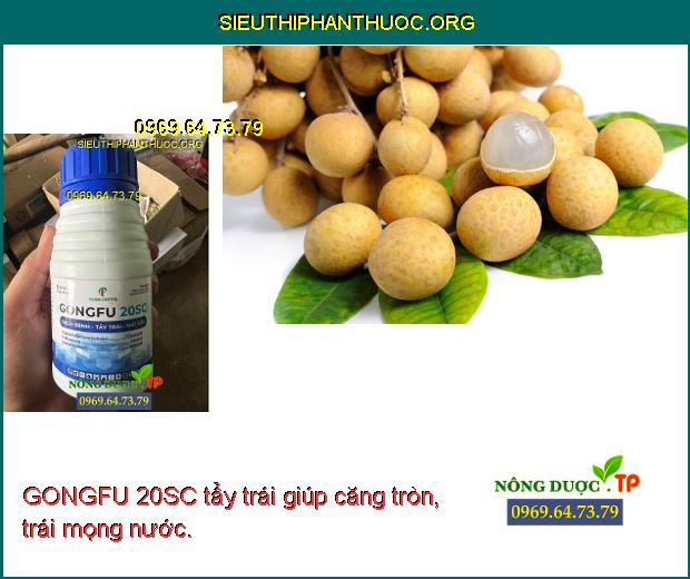 GONGFU 20SC tẩy trái giúp căng tròn, trái mọng nước.