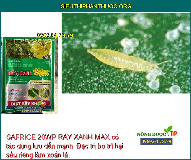 SAFRICE 20WP RẦY XANH MAX có tác dụng lưu dẫn mạnh. Đặc trị bọ trĩ hại sầu riêng làm xoắn lá.