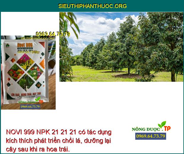 NOVI 999 NPK 21 21 21 có tác dụng kích thích phát triển chồi lá, dưỡng lại cây sau khi ra hoa trái.