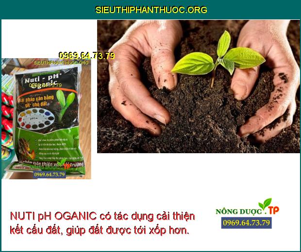 NUTI pH OGANIC có tác dụng cải thiện kết cấu đất, giúp đất được tới xốp hơn.