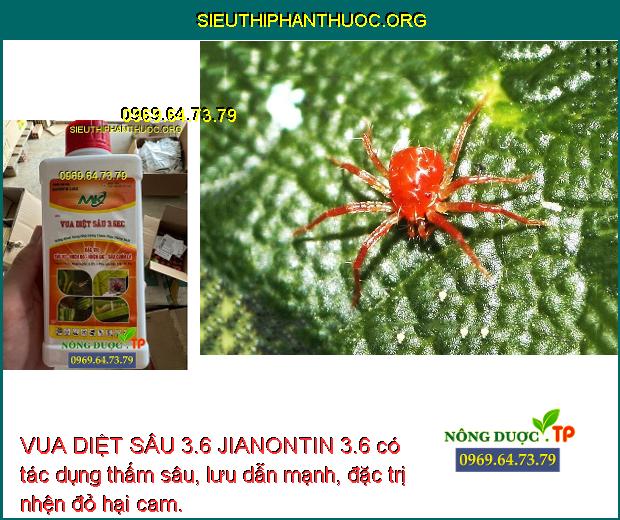 VUA DIỆT SÂU 3.6 JIANONTIN 3.6 có tác dụng thấm sâu, lưu dẫn mạnh, đặc trị nhện đỏ hại cam.