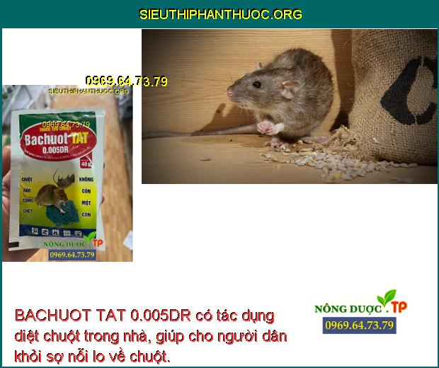 BACHUOT TAT 0.005DR có tác dụng diệt chuột trong nhà, giúp cho người dân khỏi sợ nỗi lo về chuột.