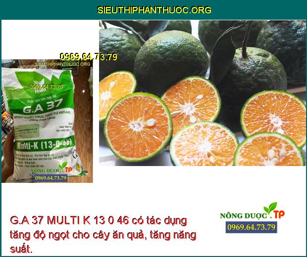 G.A 37 MULTI K 13 0 46 có tác dụng tăng độ ngọt cho cây ăn quả, tăng năng suất.