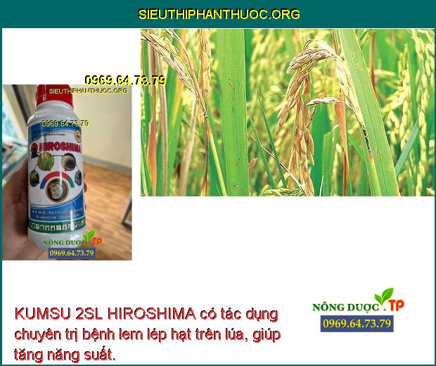 KUMSU 2SL HIROSHIMA có tác dụng chuyên trị bệnh lem lép hạt trên lúa, giúp tăng năng suất.