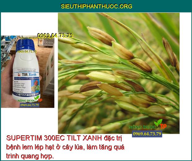 SUPERTIM 300EC TILT XANH đặc trị bệnh lem lép hạt ở cây lúa, làm tăng quá trình quang hợp.