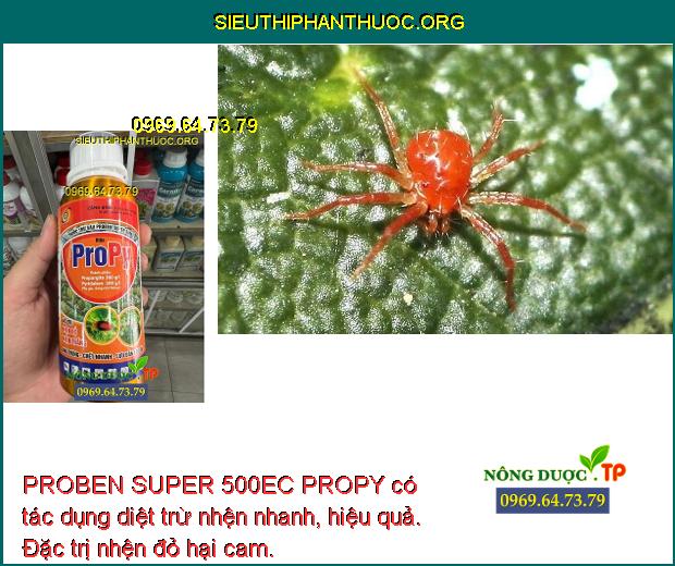PROBEN SUPER 500EC PROPY có tác dụng diệt trừ nhện nhanh, hiệu quả. Đặc trị nhện đỏ hại cam.