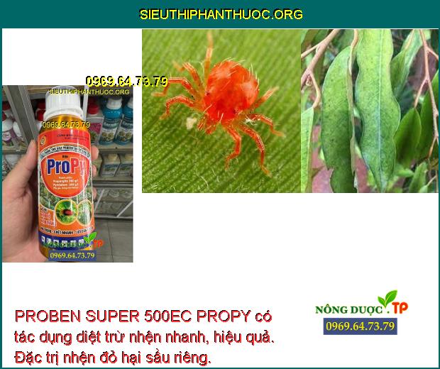 PROBEN SUPER 500EC PROPY có tác dụng diệt trừ nhện nhanh, hiệu quả. Đặc trị nhện đỏ hại sầu riêng.