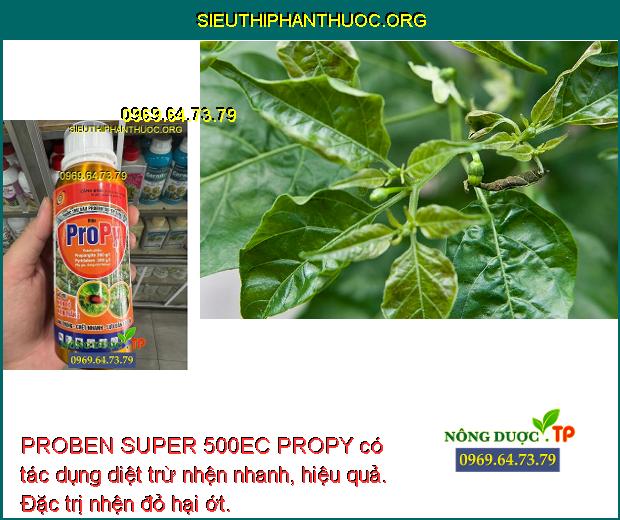 PROBEN SUPER 500EC PROPY có tác dụng diệt trừ nhện nhanh, hiệu quả. Đặc trị nhện đỏ hại ớt.