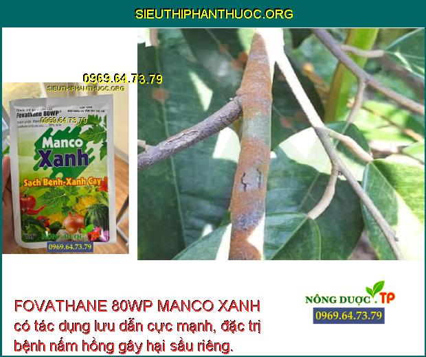 FOVATHANE 80WP MANCO XANH có tác dụng lưu dẫn cực mạnh, đặc trị bệnh nấm hồng gây hại sầu riêng.