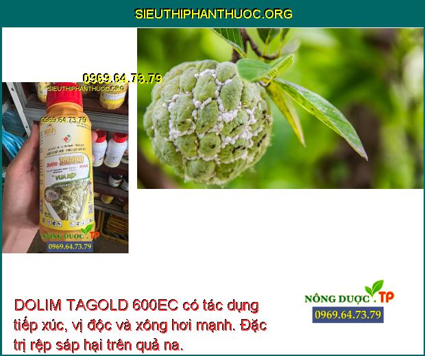 DOLIM TAGOLD 600EC có tác dụng tiếp xúc, vị độc và xông hơi mạnh. Đặc trị rệp sáp hại trên quả na.