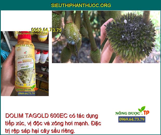 DOLIM TAGOLD 600EC có tác dụng tiếp xúc, vị độc và xông hơi mạnh. Đặc trị rệp sáp hại cây sầu riêng.