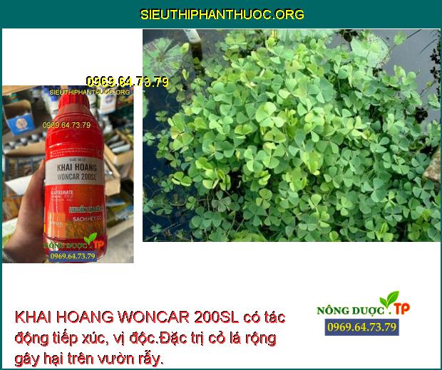 KHAI HOANG WONCAR 200SL có tác động tiếp xúc, vị độc.Đặc trị cỏ lá rộng gây hại trên vườn rẫy.