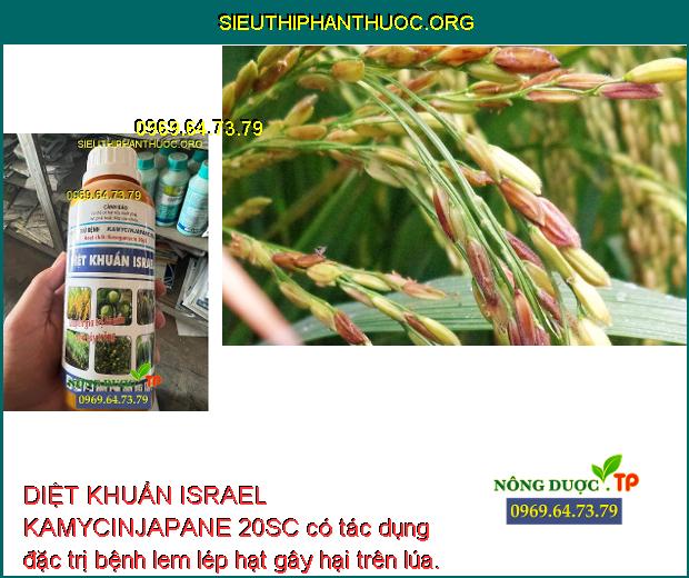 DIỆT KHUẨN ISRAEL KAMYCINJAPANE 20SC có tác dụng đặc trị bệnh lem lép hạt gây hại trên lúa.